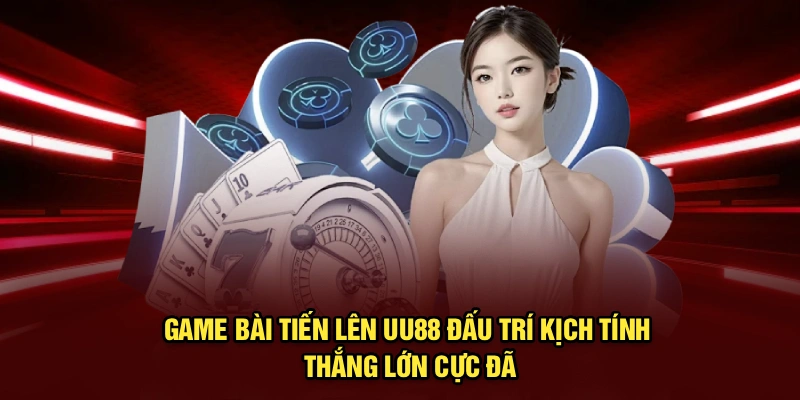Game Bài Tiến Lên UU88 – Đấu Trí Kịch Tính, Thắng Lớn Cực Đã