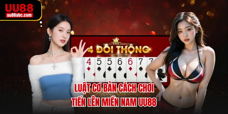 Luật cơ bản cách chơi tiến lên miền nam UU88
