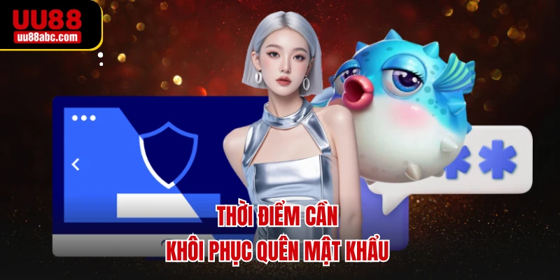 Thời điểm cần khôi phục quên mật khẩu