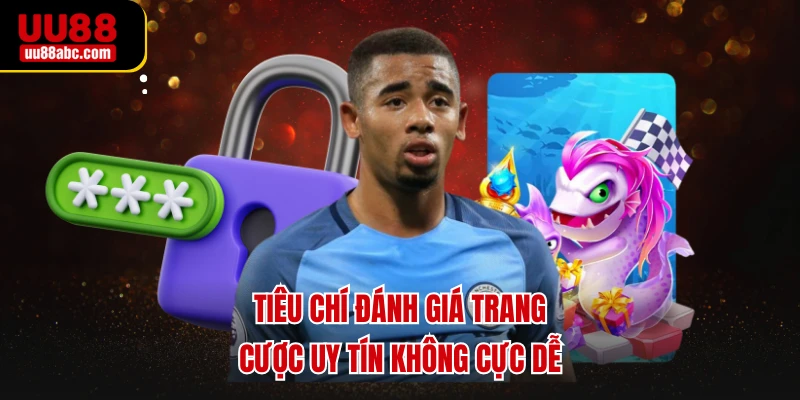 Tiêu chí đánh giá trang cược uy tín không cực dễ