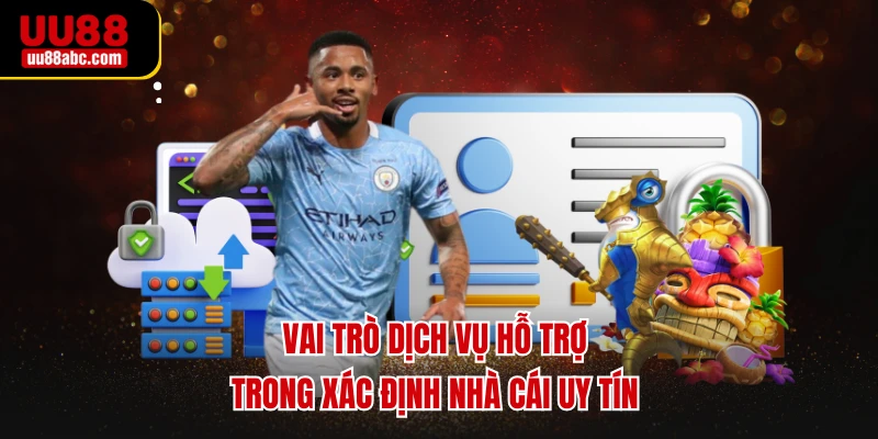 Vai trò dịch vụ hỗ trợ trong xác định nhà cái uy tín